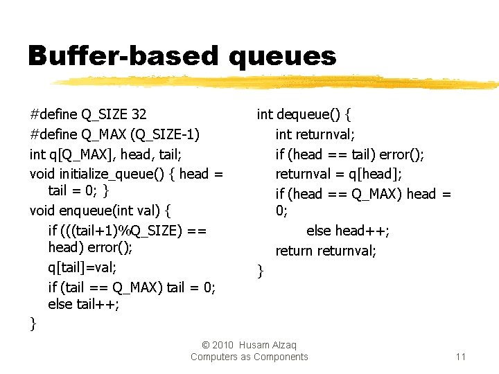Buffer-based queues #define Q_SIZE 32 #define Q_MAX (Q_SIZE-1) int q[Q_MAX], head, tail; void initialize_queue()