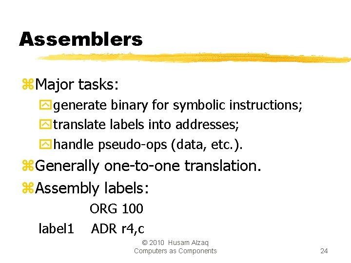 Assemblers z. Major tasks: ygenerate binary for symbolic instructions; ytranslate labels into addresses; yhandle