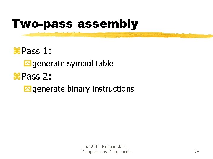 Two-pass assembly z. Pass 1: ygenerate symbol table z. Pass 2: ygenerate binary instructions