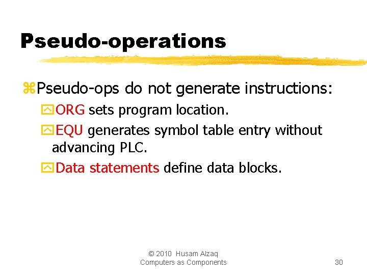 Pseudo-operations z. Pseudo-ops do not generate instructions: y. ORG sets program location. y. EQU