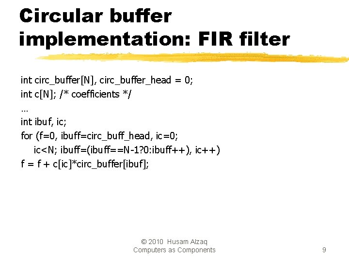 Circular buffer implementation: FIR filter int circ_buffer[N], circ_buffer_head = 0; int c[N]; /* coefficients