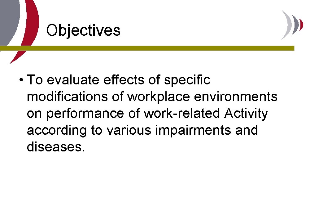 Objectives • To evaluate effects of specific modifications of workplace environments on performance of