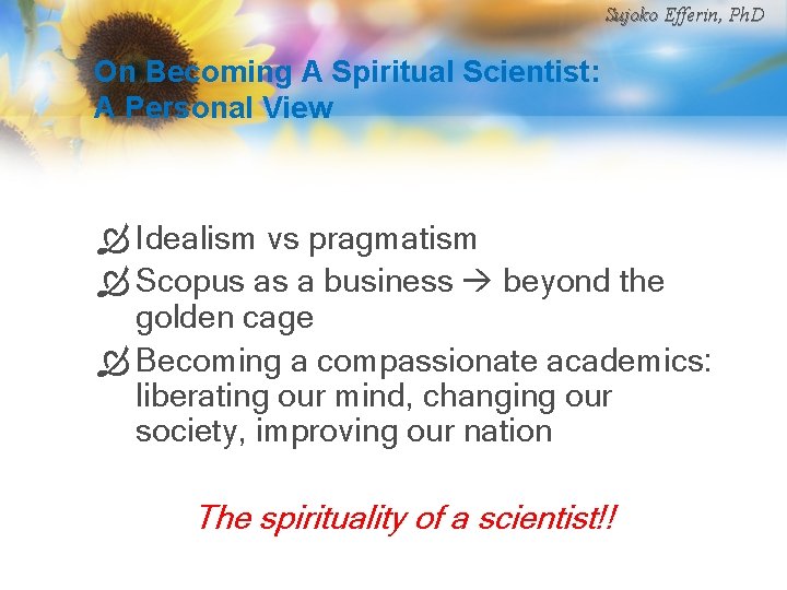 Sujoko Efferin, Ph. D On Becoming A Spiritual Scientist: A Personal View Ò Idealism