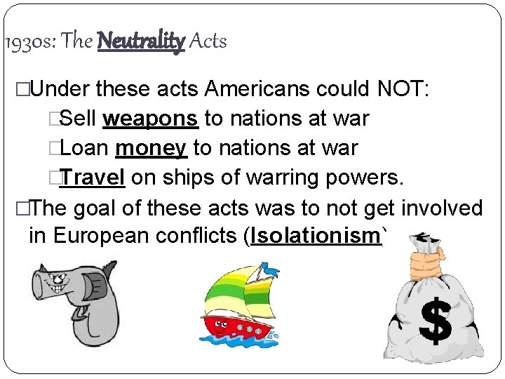 1930 s: The Neutrality Acts �Under these acts Americans could NOT: �Sell weapons to
