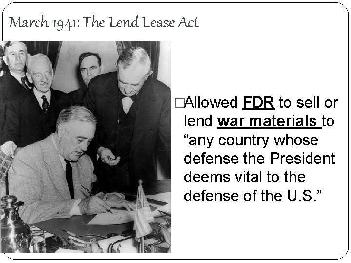March 1941: The Lend Lease Act �Allowed FDR to sell or lend war materials