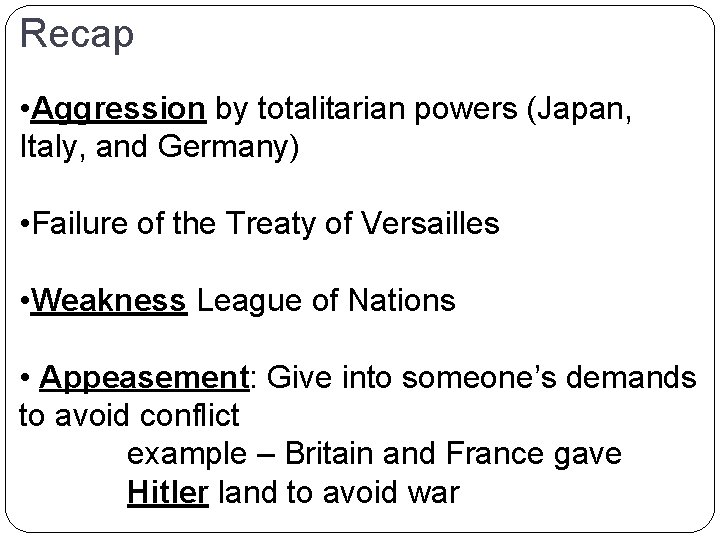 Recap • Aggression by totalitarian powers (Japan, Italy, and Germany) • Failure of the