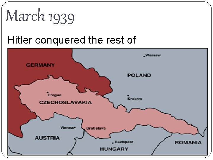 March 1939 Hitler conquered the rest of Czechoslovakia 