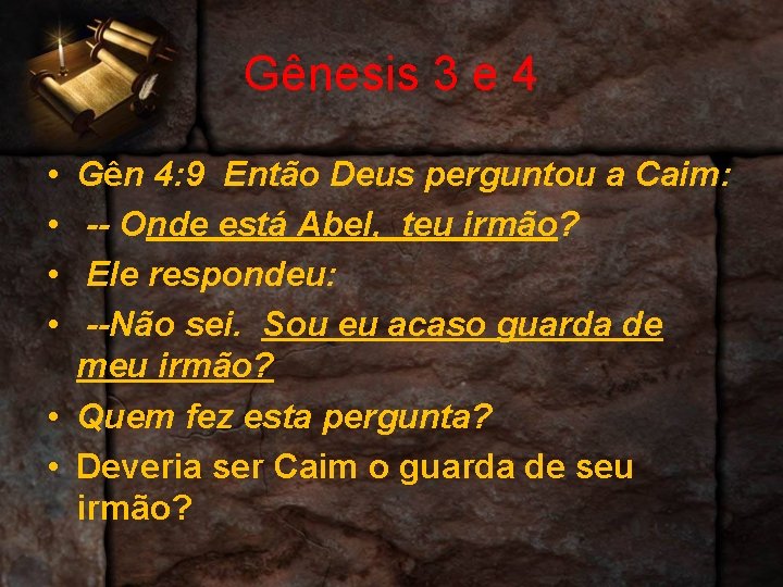 Gênesis 3 e 4 • • Gên 4: 9 Então Deus perguntou a Caim: