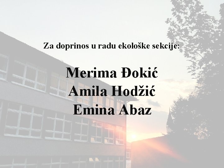 Za doprinos u radu ekološke sekcije: Merima Đokić Amila Hodžić Emina Abaz 