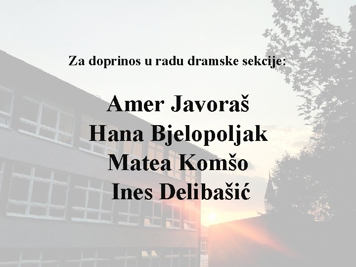 Za doprinos u radu dramske sekcije: Amer Javoraš Hana Bjelopoljak Matea Komšo Ines Delibašić