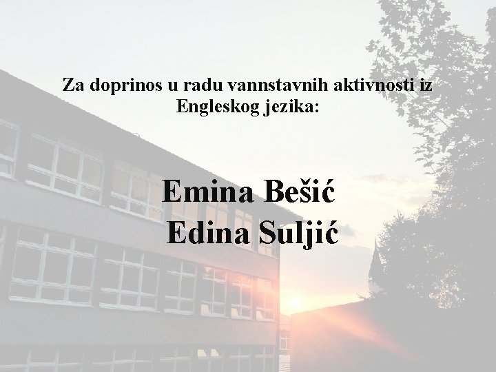 Za doprinos u radu vannstavnih aktivnosti iz Engleskog jezika: Emina Bešić Edina Suljić 