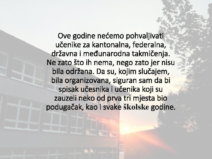 Ove godine nećemo pohvaljivati učenike za kantonalna, federalna, državna i međunarodna takmičenja. Ne zato