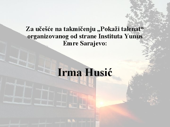 Za učešće na takmičenju „Pokaži talenat“ organizovanog od strane Instituta Yunus Emre Sarajevo: Irma