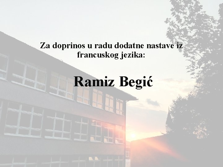 Za doprinos u radu dodatne nastave iz francuskog jezika: Ramiz Begić 