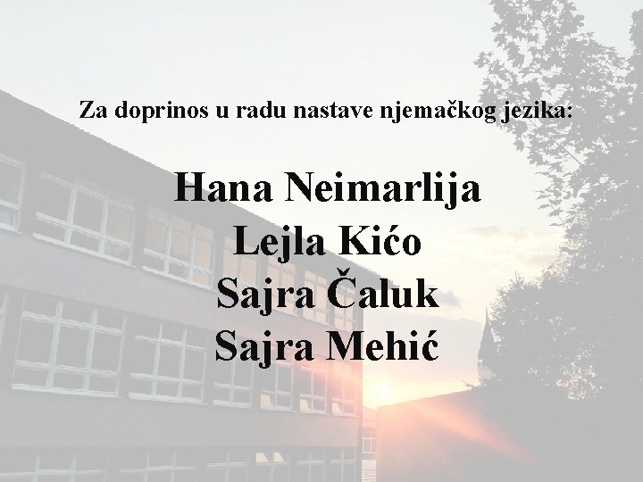 Za doprinos u radu nastave njemačkog jezika: Hana Neimarlija Lejla Kićo Sajra Čaluk Sajra