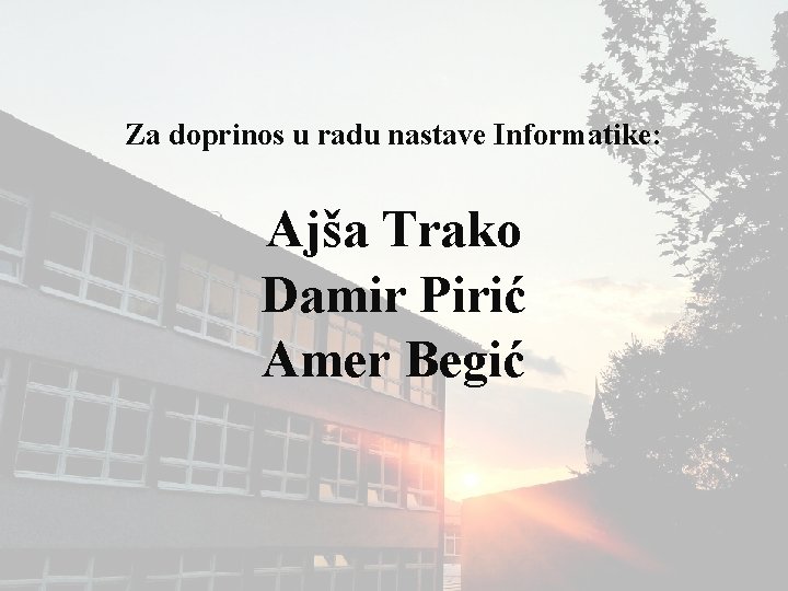 Za doprinos u radu nastave Informatike: Ajša Trako Damir Pirić Amer Begić 