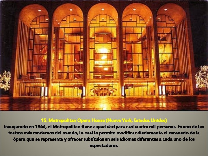 15. Metropolitan Opera House (Nueva York, Estados Unidos) Inaugurado en 1966, el Metropolitan tiene