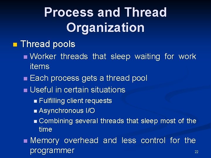 Process and Thread Organization n Thread pools Worker threads that sleep waiting for work