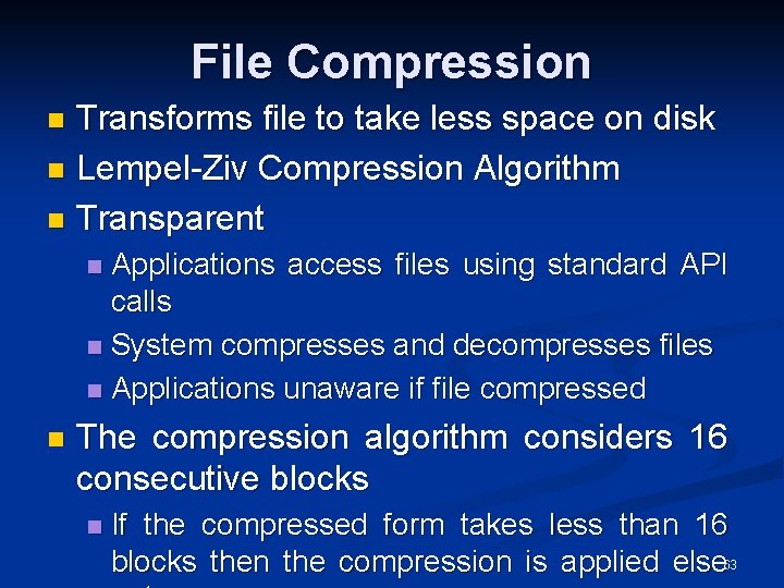 File Compression Transforms file to take less space on disk n Lempel-Ziv Compression Algorithm
