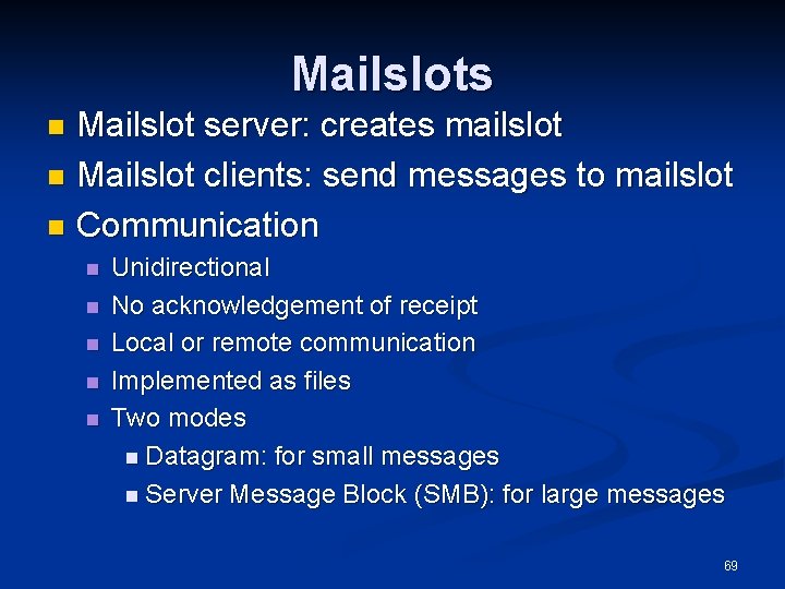 Mailslots Mailslot server: creates mailslot n Mailslot clients: send messages to mailslot n Communication