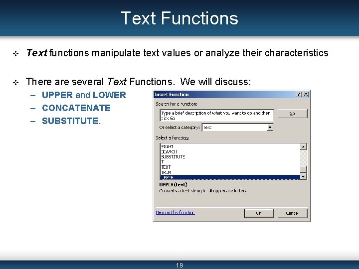 Text Functions v Text functions manipulate text values or analyze their characteristics v There