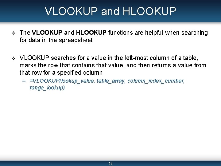 VLOOKUP and HLOOKUP v The VLOOKUP and HLOOKUP functions are helpful when searching for