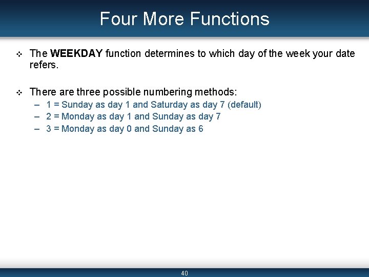 Four More Functions v The WEEKDAY function determines to which day of the week