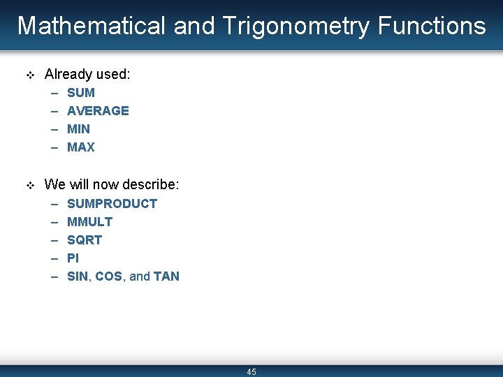 Mathematical and Trigonometry Functions v Already used: – – v SUM AVERAGE MIN MAX