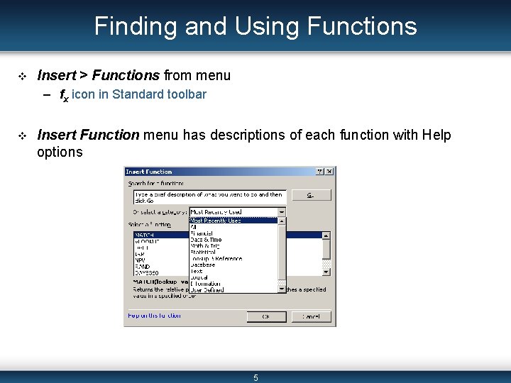 Finding and Using Functions v Insert > Functions from menu – fx icon in