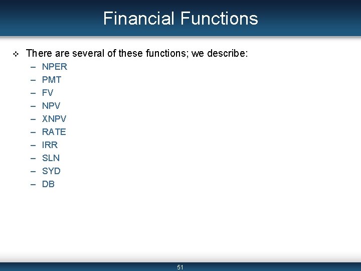 Financial Functions v There are several of these functions; we describe: – – –