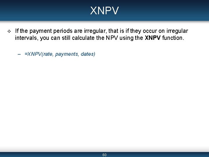 XNPV v If the payment periods are irregular, that is if they occur on