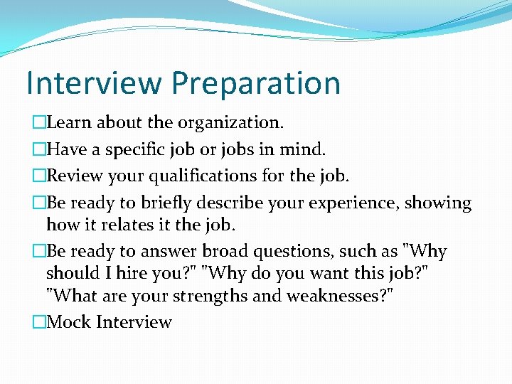 Interview Preparation �Learn about the organization. �Have a specific job or jobs in mind.