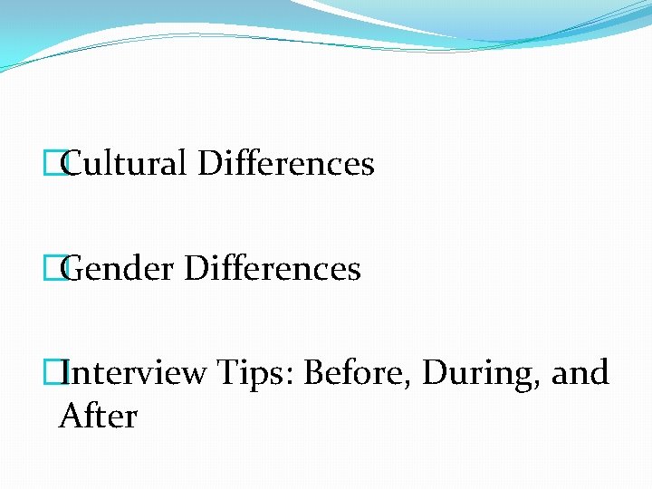 �Cultural Differences �Gender Differences �Interview Tips: Before, During, and After 