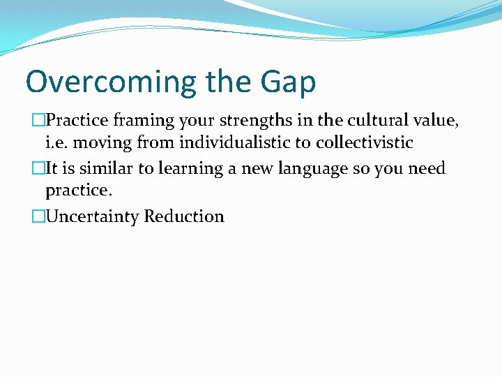 Overcoming the Gap �Practice framing your strengths in the cultural value, i. e. moving