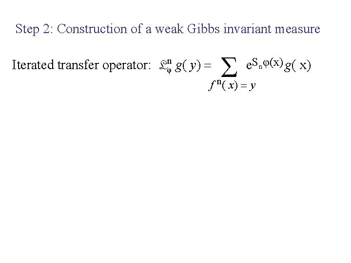 Step 2: Construction of a weak Gibbs invariant measure Iterated transfer operator: Lφn g(
