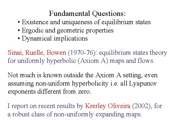 Fundamental Questions: • Existence and uniqueness of equilibrium states • Ergodic and geometric properties