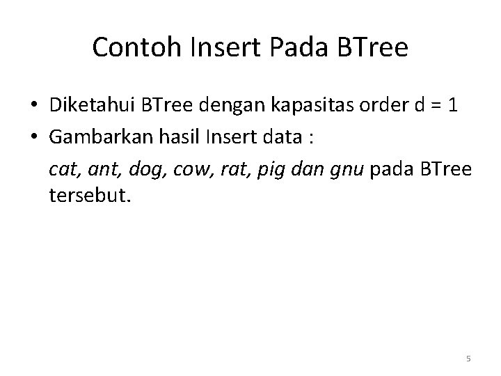 Contoh Insert Pada BTree • Diketahui BTree dengan kapasitas order d = 1 •