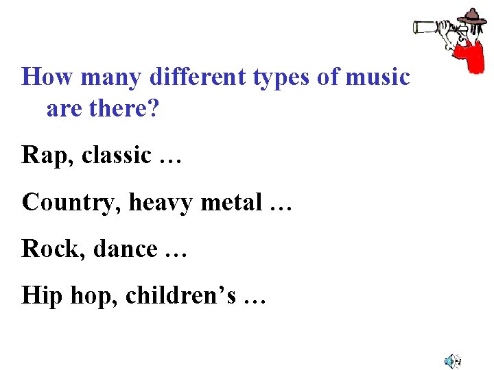 How many different types of music are there? Rap, classic … Country, heavy metal