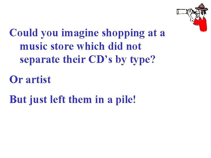 Could you imagine shopping at a music store which did not separate their CD’s