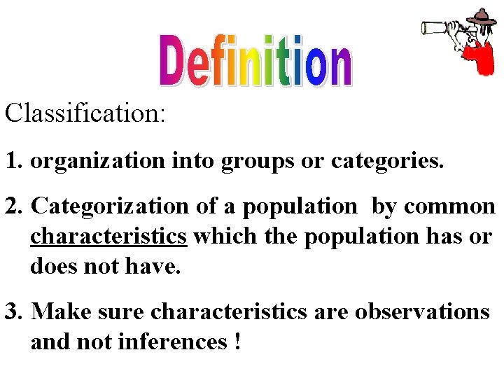 Classification: 1. organization into groups or categories. 2. Categorization of a population by common