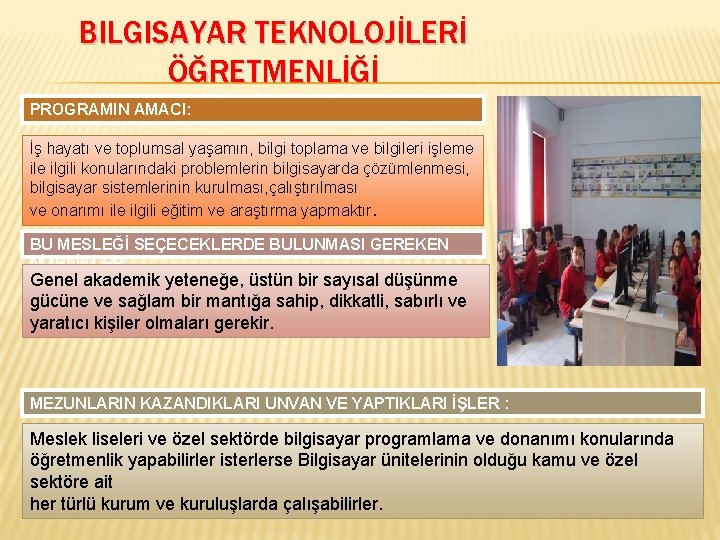 BILGISAYAR TEKNOLOJİLERİ ÖĞRETMENLİĞİ PROGRAMIN AMACI: İş hayatı ve toplumsal yaşamın, bilgi toplama ve bilgileri