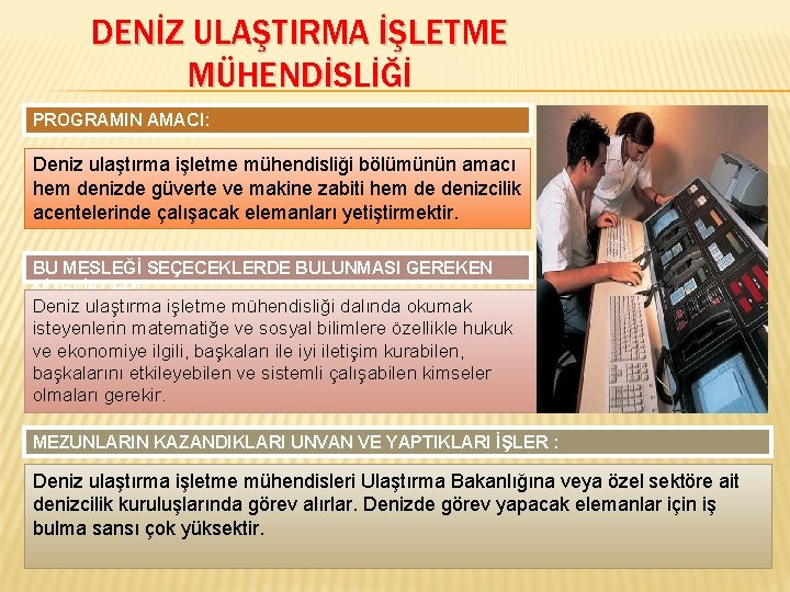 DENİZ ULAŞTIRMA İŞLETME MÜHENDİSLİĞİ PROGRAMIN AMACI: Deniz ulaştırma işletme mühendisliği bölümünün amacı hem denizde