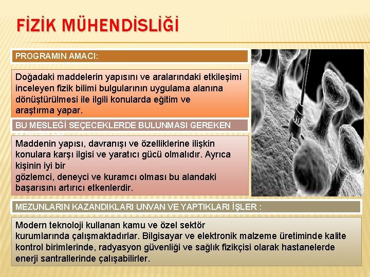 FİZİK MÜHENDİSLİĞİ PROGRAMIN AMACI: Doğadaki maddelerin yapısını ve aralarındaki etkileşimi inceleyen fizik bilimi bulgularının