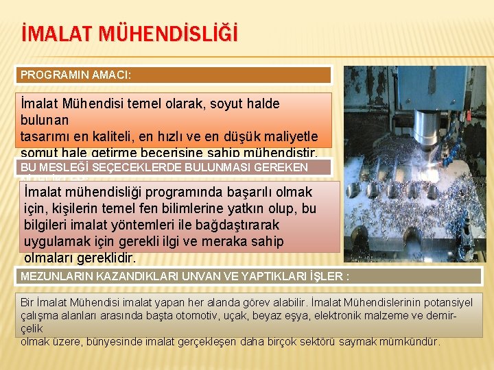 İMALAT MÜHENDİSLİĞİ PROGRAMIN AMACI: İmalat Mühendisi temel olarak, soyut halde bulunan tasarımı en kaliteli,