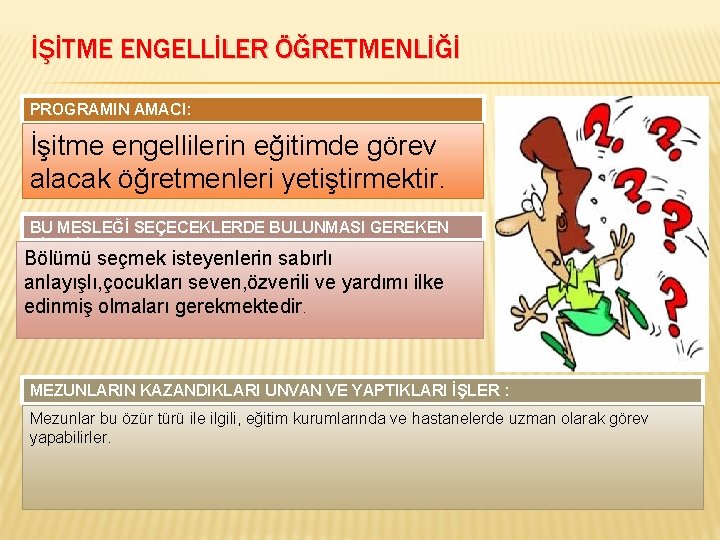 İŞİTME ENGELLİLER ÖĞRETMENLİĞİ PROGRAMIN AMACI: İşitme engellilerin eğitimde görev alacak öğretmenleri yetiştirmektir. BU MESLEĞİ