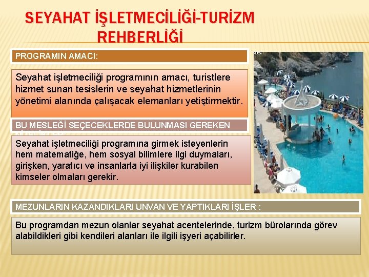 SEYAHAT İŞLETMECİLİĞİ-TURİZM REHBERLİĞİ PROGRAMIN AMACI: Seyahat işletmeciliği programının amacı, turistlere hizmet sunan tesislerin ve