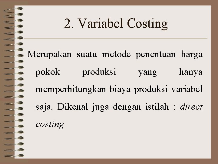 2. Variabel Costing Merupakan suatu metode penentuan harga pokok produksi yang hanya memperhitungkan biaya