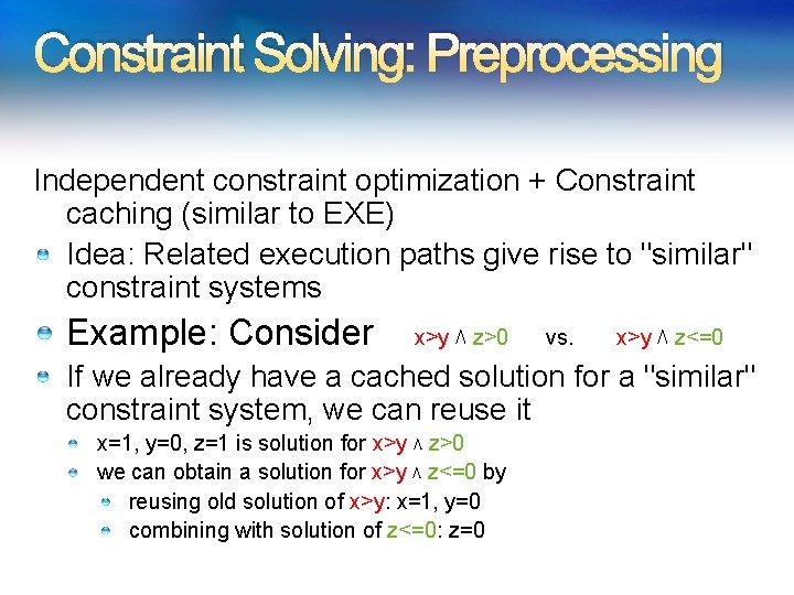 Constraint Solving: Preprocessing Independent constraint optimization + Constraint caching (similar to EXE) Idea: Related