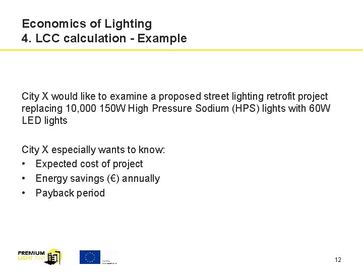 Economics of Lighting 4. LCC calculation - Example City X would like to examine