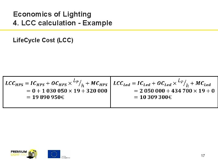 Economics of Lighting 4. LCC calculation - Example Life. Cycle Cost (LCC) 17 